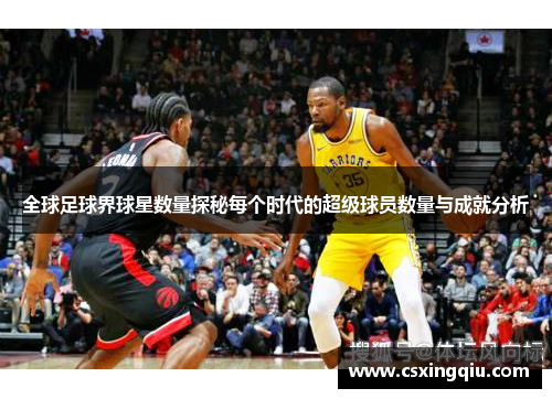 全球足球界球星数量探秘每个时代的超级球员数量与成就分析