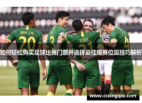 如何轻松购买足球比赛门票并选择最佳观赛位置技巧解析