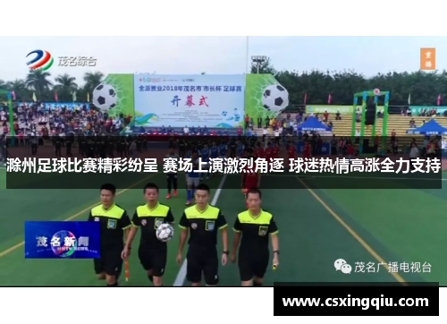 滁州足球比赛精彩纷呈 赛场上演激烈角逐 球迷热情高涨全力支持