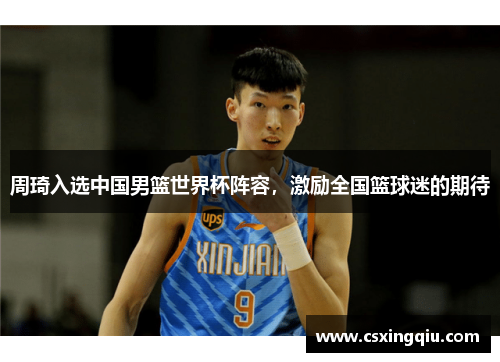 周琦入选中国男篮世界杯阵容，激励全国篮球迷的期待